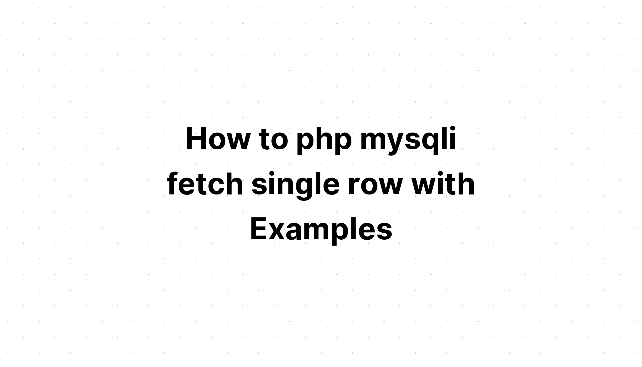 Cách php mysqli tìm nạp một hàng với các ví dụ
